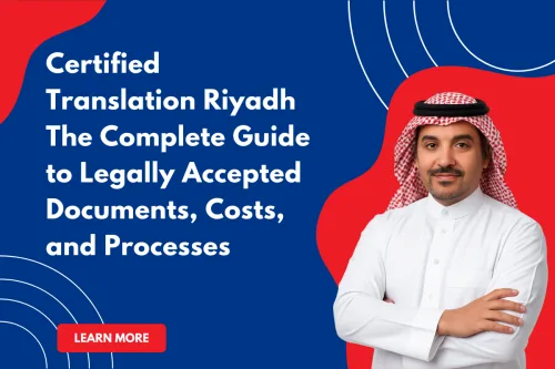 Certified Translation Riyadh: The Complete Guide to Legally Accepted Documents, Costs, and Processes