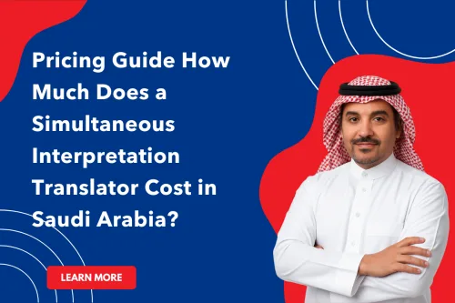 Pricing Guide How Much Does a Simultaneous Interpretation Translator Cost in Saudi Arabia?